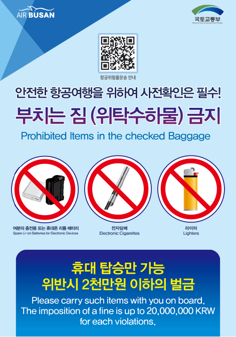 부치는 짐(위탁수하물)금지 : 여분의 충전용 또는 휴대폰 리튬 배터리, 전자담배, 라이터. 휴대 탑승만 가능 위반시 2천만원 이하의 벌금
